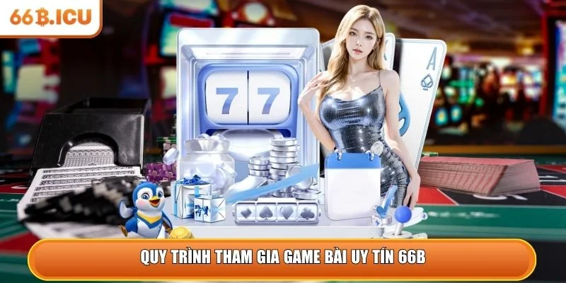 Quy trình tham gia game bài uy tín 66B
