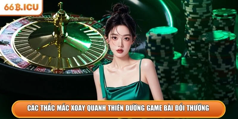 Các thắc mắc xoay quanh thiên đường game bài đổi thưởng 