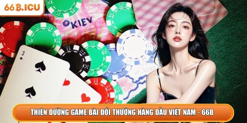 Thiên đường game bài đổi thưởng hàng đầu Việt Nam - 66B 