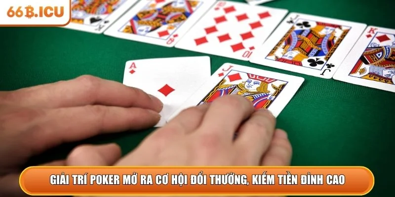 Giải trí Poker mở ra cơ hội đổi thưởng, kiếm tiền đỉnh cao