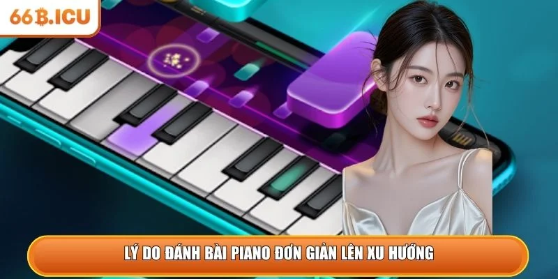 Lý do đánh bài piano đơn giản lên xu hướng