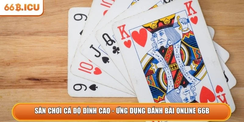 Sân chơi cá độ đỉnh cao - Ứng dụng đánh bài online 66B