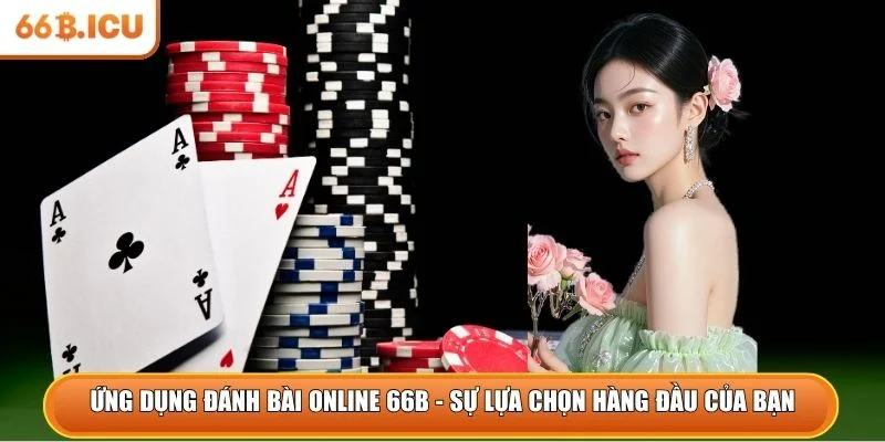 Ứng dụng đánh bài online 66B - Sự lựa chọn hàng đầu của bạn