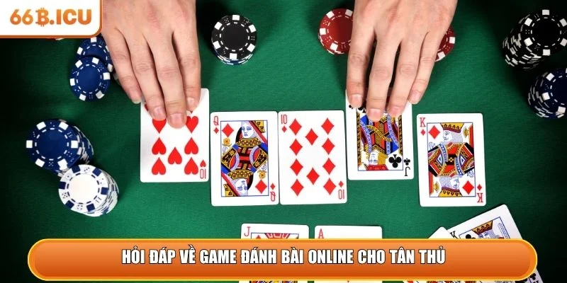 Hỏi đáp về game đánh bài online cho tân thủ