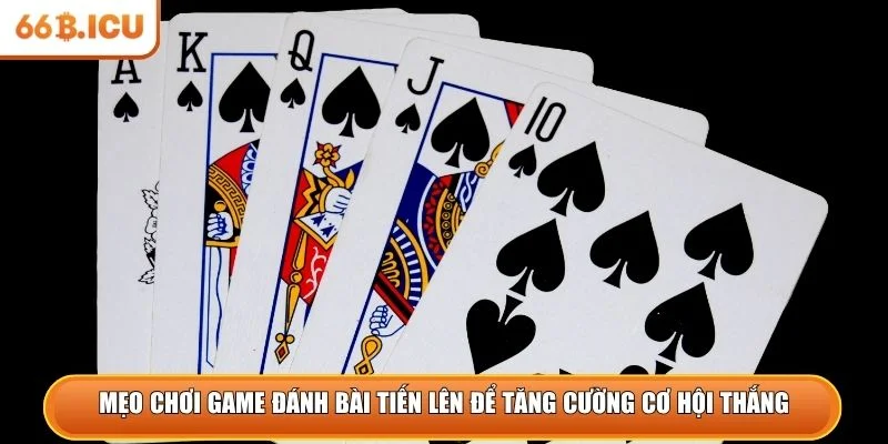 Mẹo chơi game đánh bài tiến lên để tăng cường cơ hội thắng