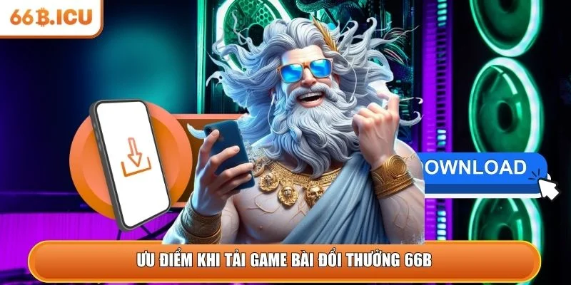 Ưu điểm khi tải game bài đổi thưởng 66B