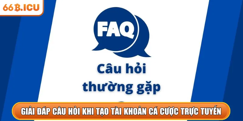 Giải đáp câu hỏi khi tạo tài khoản cá cược trực tuyến