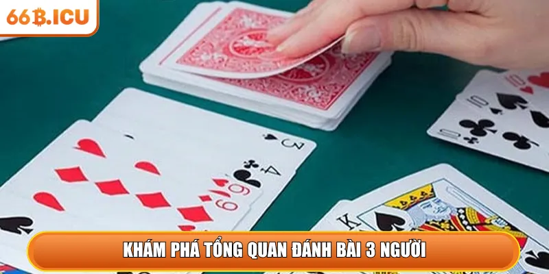 Khám phá tổng quan đánh bài 3 người