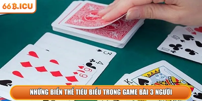 Những biến thể tiêu biểu trong game bài 3 người