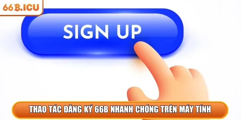 Thao tác đăng ký 66b nhanh chóng trên máy tính